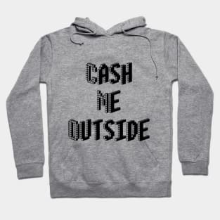 Cash Me Outside - (Custom Fonts Avaliable - See Description) Hoodie